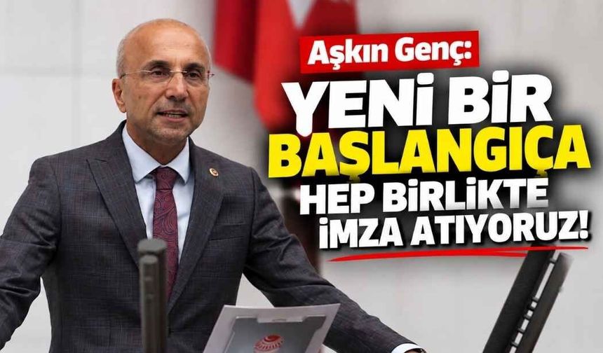 Aşkın Genç: Yeni bir başlangıca hep birlikte imza atıyoruz!