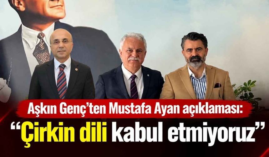 Aşkın Genç’ten Mustafa Ayan açıklaması: Çirkin dili kabul etmiyoruz