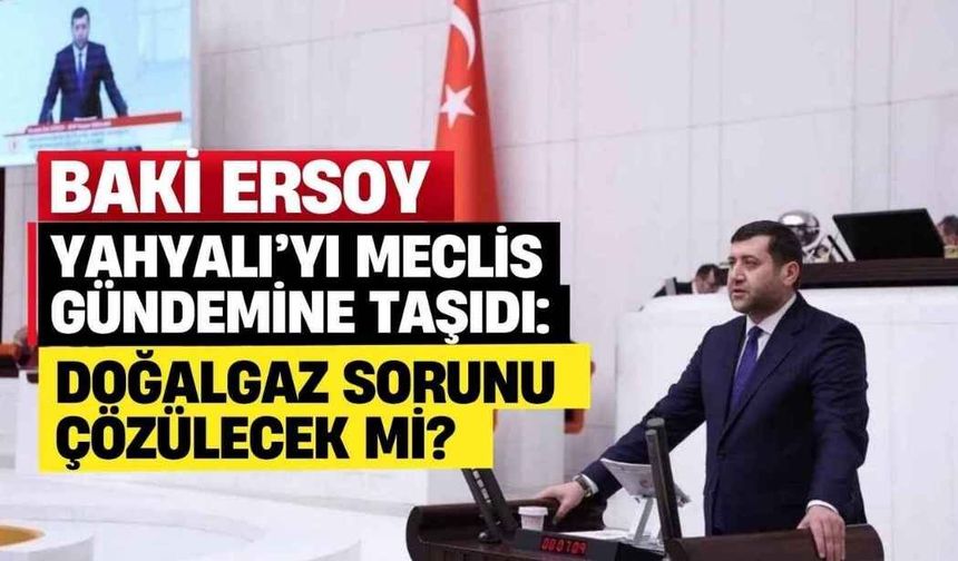 Baki Ersoy Yahyalı’yı meclis gündemine taşıdı: Doğalgaz sorunu çözülecek mi?