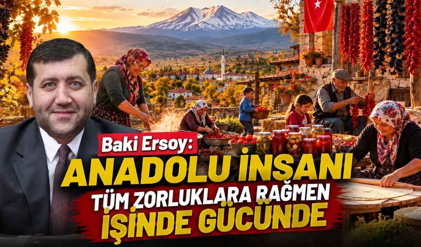 Baki Ersoy: Anadolu insanı tüm zorluklara rağmen işinde gücünde