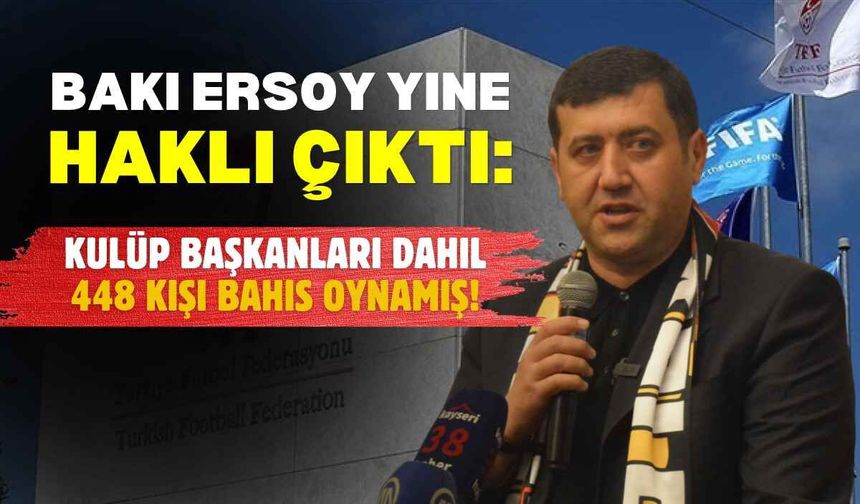 Baki Ersoy yine haklı çıktı: Kulüp başkanları dahil 448 yönetici bahis oynamış