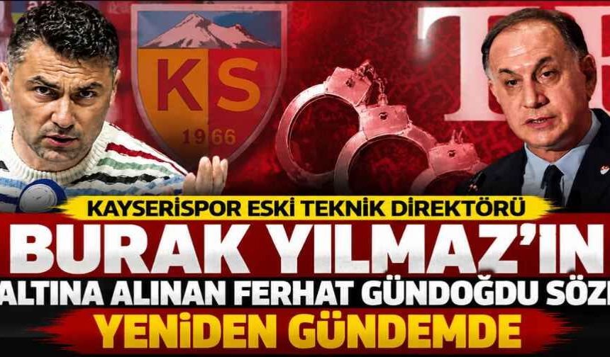 Kayserispor eski teknik direktörü Burak Yılmaz’ın gözaltına alınan Ferhat Gündoğdu sözleri yeniden gündemde
