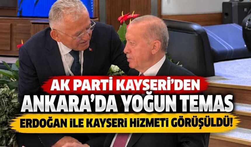 AK Parti Kayseri’den Ankara’da yoğun temas: Erdoğan ile Kayseri hizmeti görüşüldü!