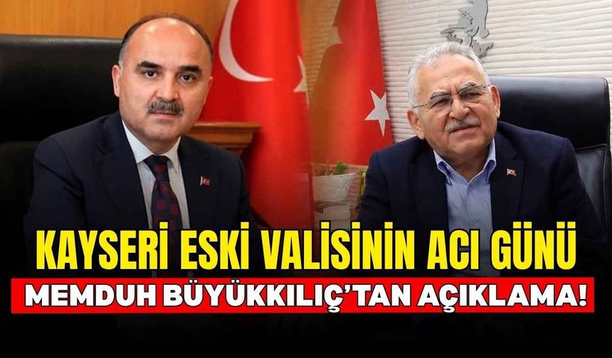 Kayseri eski Valisinin acı günü: Memduh Büyükkılıç’tan açıklama!