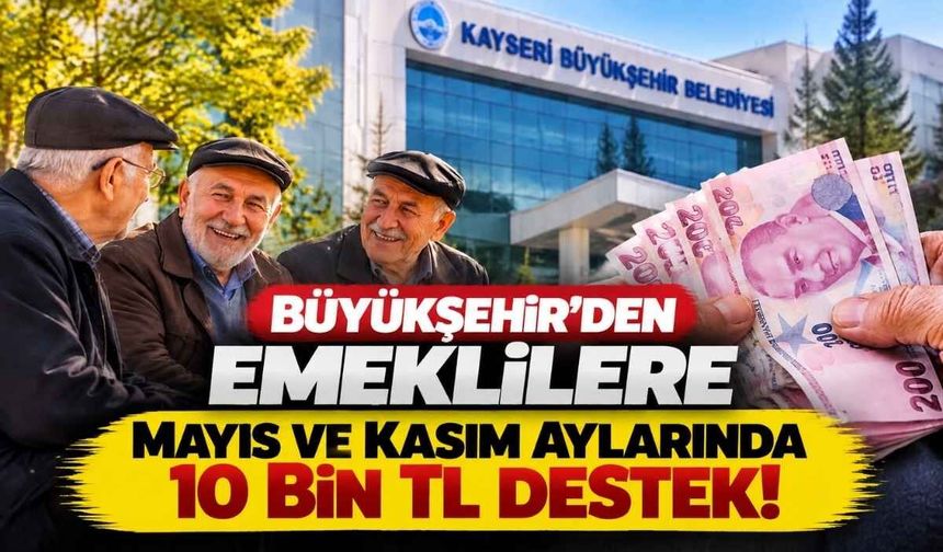 Büyükşehir’den emeklilere mayıs ve kasım aylarında 10 bin TL destek!