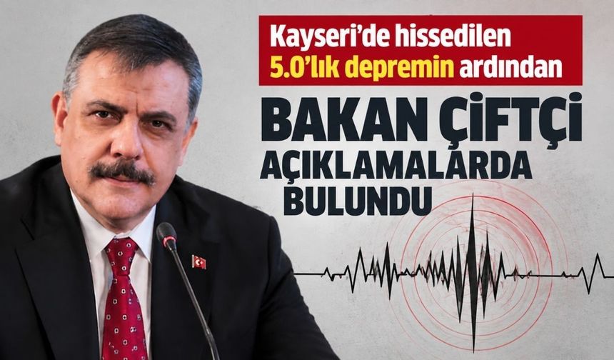 Kayseri’de hissedilen 5.0’ lık depremin ardından Bakan Çiftçi açıklamalarda bulundu