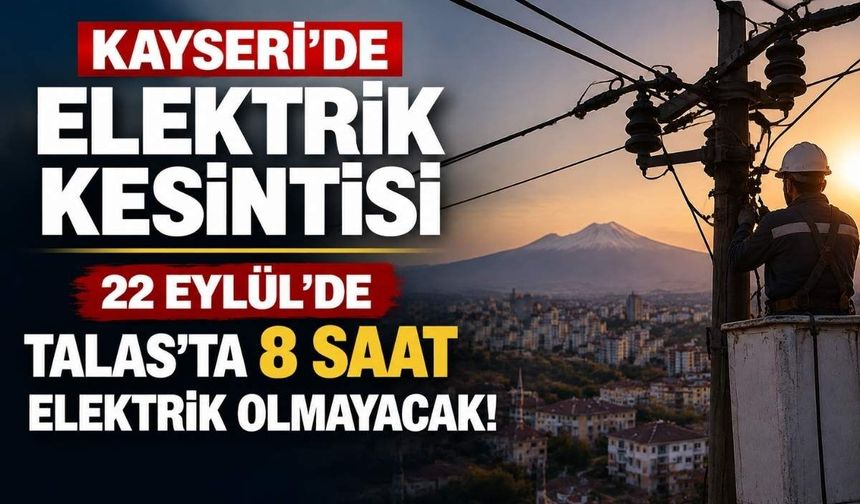 Kayseri’de 22 Eylül elektrik kesintisi: Talas'ta 8 saat elektrik olmayacak
