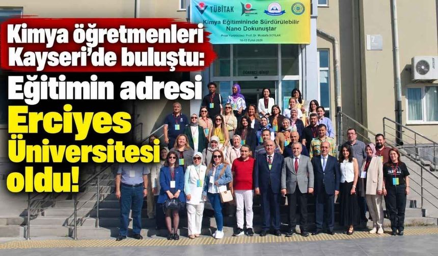 Kimya öğretmenleri Kayseri'de buluştu: Eğitimin adresi Erciyes Üniversitesi oldu!