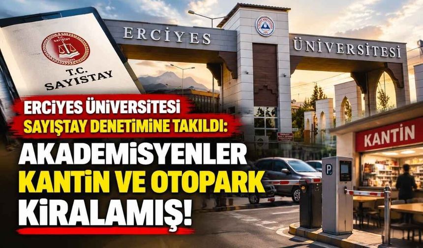 Erciyes Üniversitesi Sayıştay denetimine takıldı: Akademisyenler kantin ve otopark kiralamış!