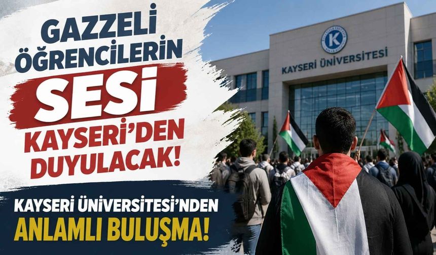 Gazzeli öğrencilerin sesi Kayseri'den duyulacak! Kayseri Üniversitesi'nden anlamlı buluşma!