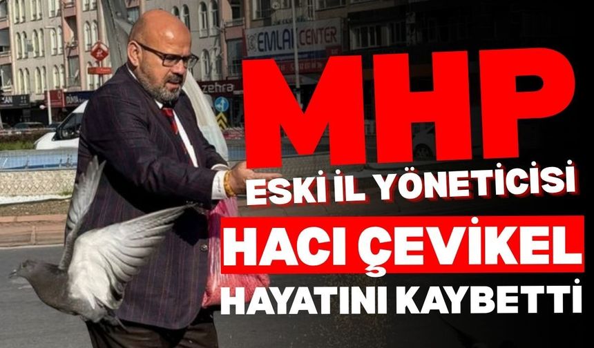 MHP eski İl Yöneticisi Hacı Çevikel hayatını kaybetti