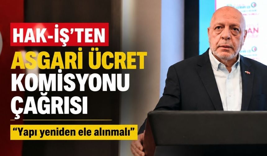 HAK-İŞ’ten asgari ücret komisyonu çağrısı: “Yapı yeniden ele alınmalı”