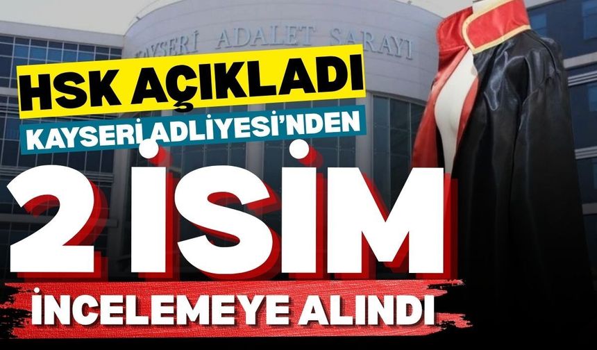 HSK açıkladı Kayseri Adliyesi’nden 2 isim birinci sınıf incelemesine alındı