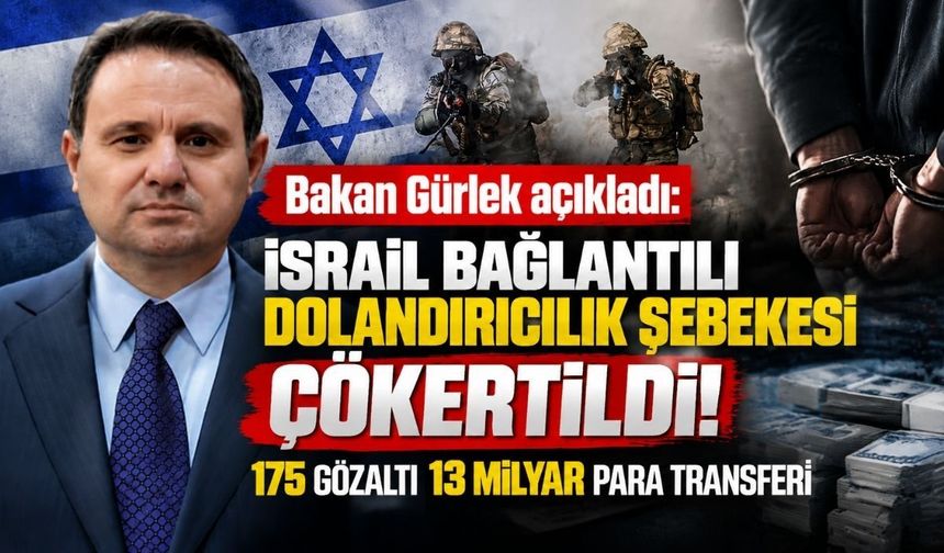Bakan Gürlek açıkladı: İsrail bağlantılı dolandırıcılık şebekesi çökertildi! 175 gözaltı 13 Milyar para transferi