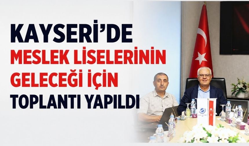 Kayseri’de meslek liselerinin geleceği için toplantı yapıldı