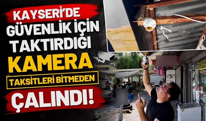 Kayseri'de güvenlik için taktırdığı kamera, taksitleri bitmeden çalındı