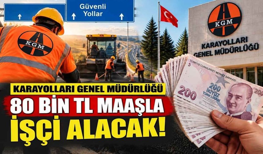 Karayolları Genel Müdürlüğü 80 bin TL maaşla işçi alacak!