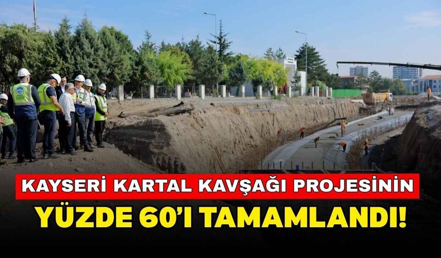 Kayseri Kartal Kavşağı projesinin yüzde 60’ı tamamlandı!