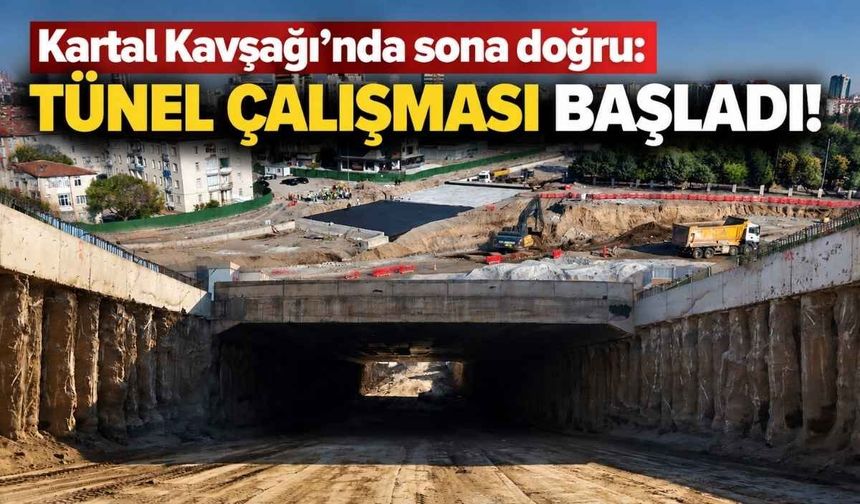 Kartal Kavşağı’nda sona doğru: Tünel çalışması başladı!