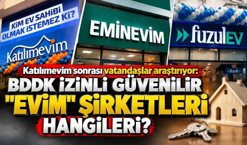 Katılımevim sonrası vatandaşlar araştırıyor: BDDK izinli güvenilir "Evim" şirketleri hangileri?