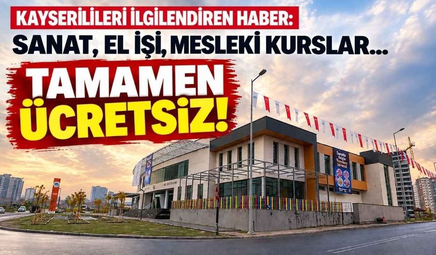Kayserilileri ilgilendiren haber: Sanat, el işi, mesleki kurslar... Tamamen ücretsiz!