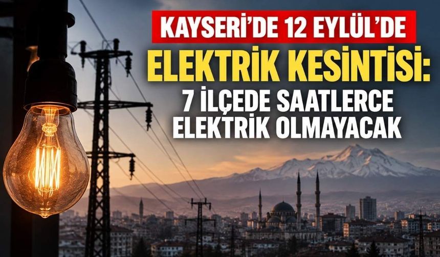 Kayseri’de 12 Eylül’de elektrik kesintisi:1 ilçede 9 saat elektrik olmayacak
