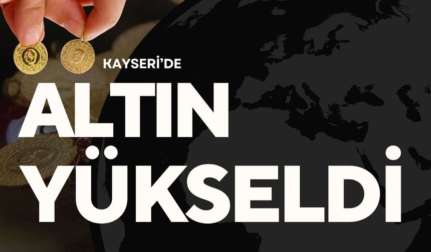Kayseri’de altın fiyatları yükseldi: Çeyrek altı 12 bine merdiven dayadı