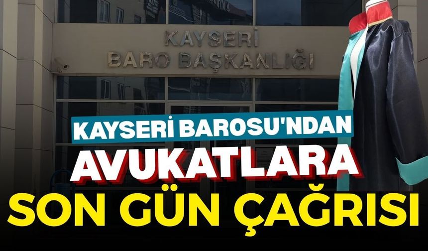 Kayseri Barosu'ndan avukatlara son gün çağrısı