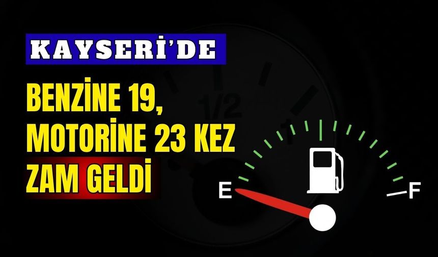 Kayseri’de Benzine 19, motorine 23 kez zam geldi