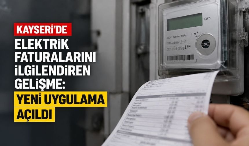 Kayseri’de elektrik faturalarını ilgilendiren gelişme: Yeni uygulama açıldı
