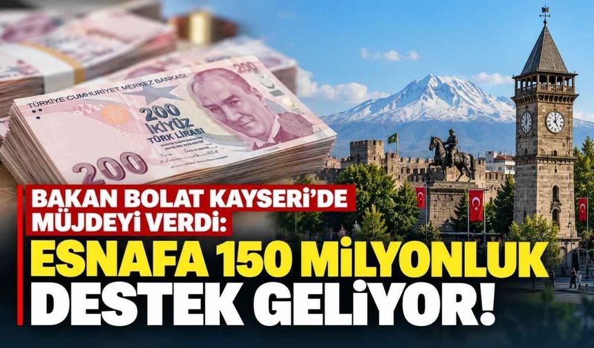 Bakan Bolat Kayseri'de müjdeyi verdi: Esnafa 150 milyonluk destek geliyor!