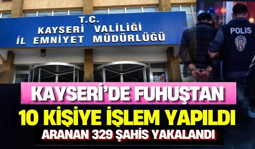 Kayseri’de fuhuştan 10 kişiye işlem yapıldı, aranan 329 şahıs yakalandı