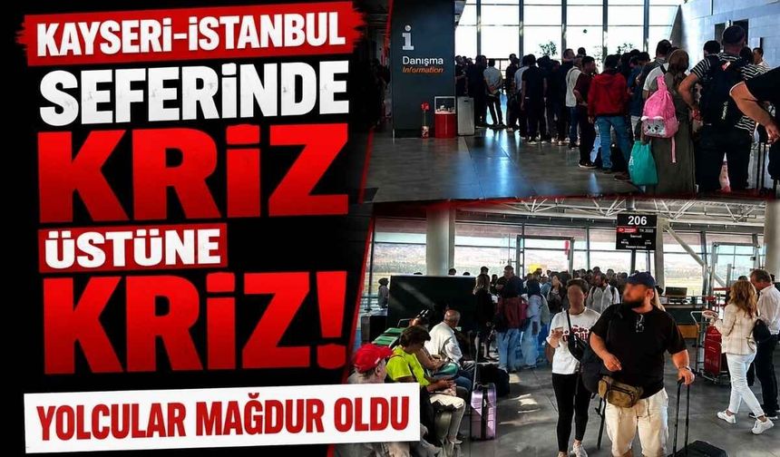Kayseri-İstanbul seferinde kriz üstüne kriz! Yolcular mağdur oldu