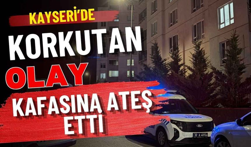 Kayseri'de korkunç olay: Tabancayla kafasına ateş etti, yaşamına son verdi