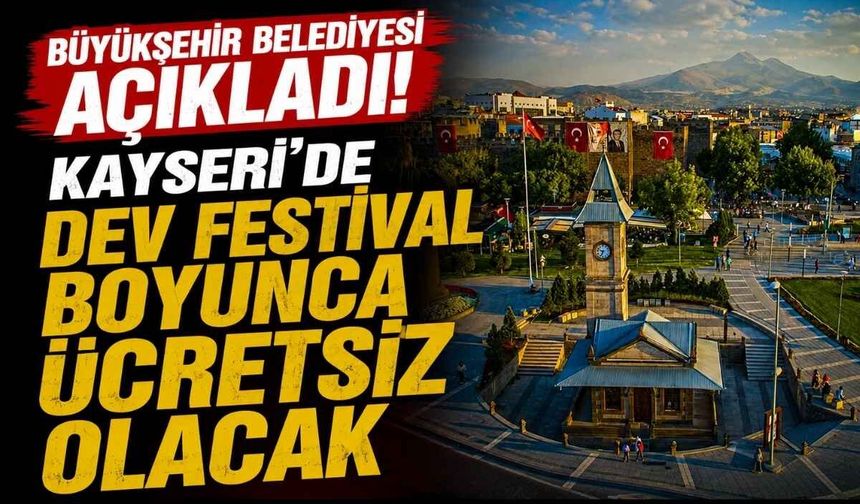 Büyükşehir Belediyesi açıkladı! Kayseri’de dev festival boyunca ücretsiz olacak