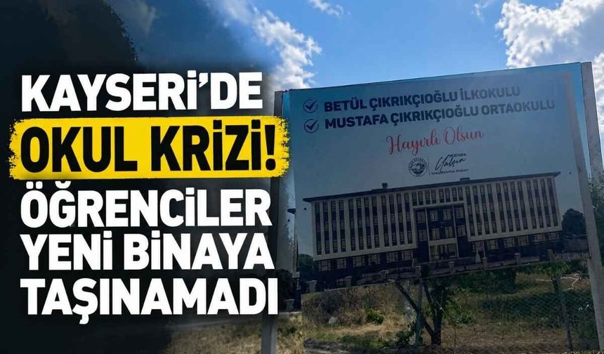 Kayseri’de okul krizi! Öğrenciler yeni binaya taşınamadı