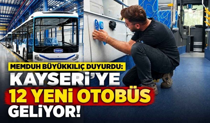 Memduh Büyükkılıç duyurdu: Kayseri’ye 12 yeni otobüs geliyor!