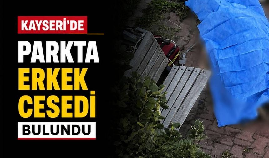Kayseri’de parkta erkek cesedi bulundu