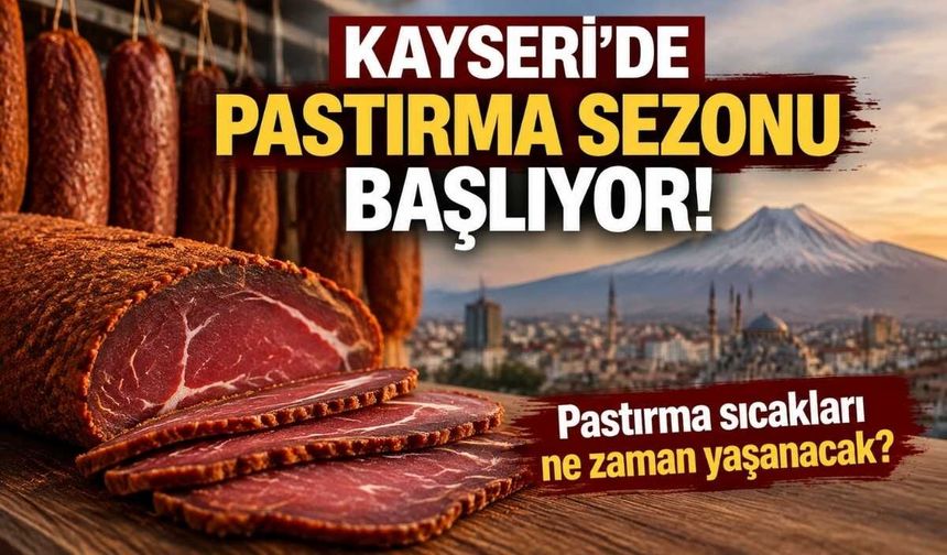 Kayseri’de pastırma sezonu başlıyor! Pastırma sıcakları ne zaman yaşanacak?
