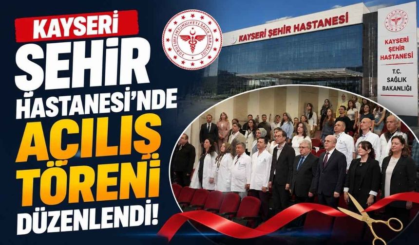 Kayseri Şehir Hastanesi’nde açılış töreni düzenlendi! Günlük 20 bin hastaya hizmet veriliyor