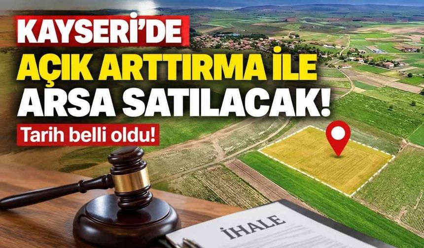 Kayseri’de açık arttırma ile arsa satılacak: Tarih belli oldu!