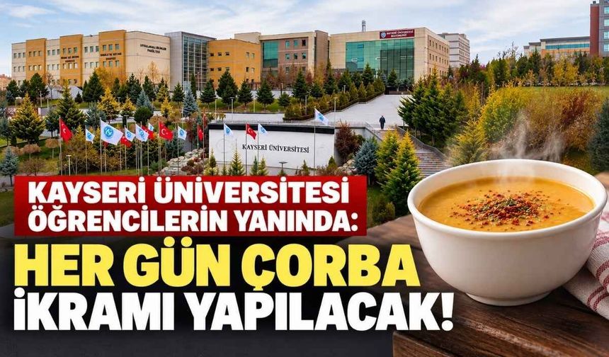 Kayseri Üniversitesi öğrencilerin yanında: Her gün çorba ikramı yapılacak!