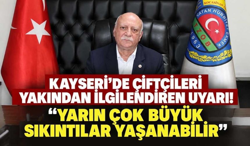 Kayseri’de çiftçileri yakından ilgilendiren uyarı! “Yarın çok büyük sıkıntılar yaşanabilir”