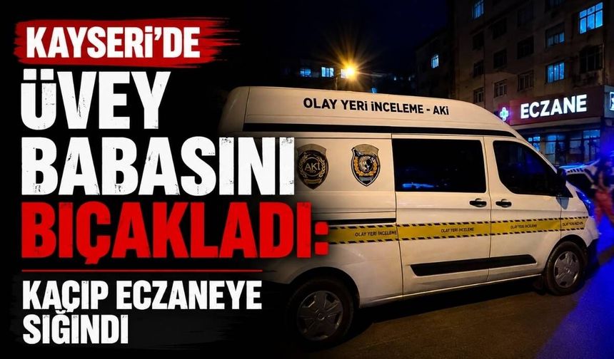 Kayseri’de üvey babasını bıçakladı: Kaçıp eczaneye sığındı