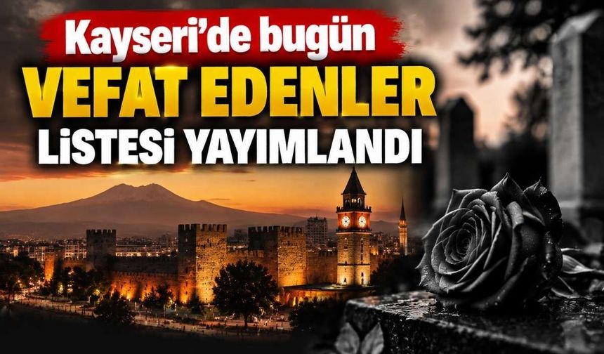 Kayseri’de bugün vefat edenler listesi yayımlandı