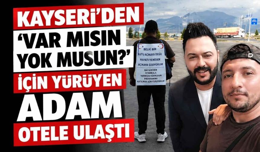 Kayseri’den 'Var mısın Yok musun?' için yürüyen adam otele ulaştı
