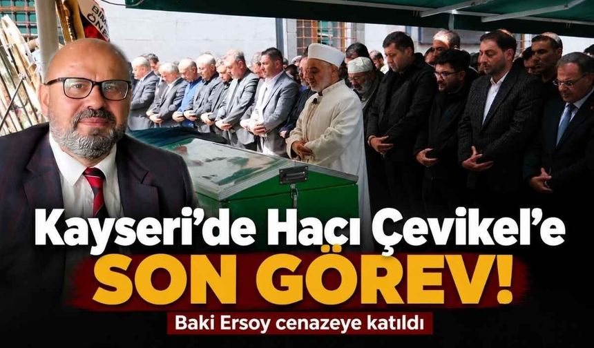 Kayseri’de Hacı Çevikel’e son görev! Baki Ersoy cenazeye katıldı