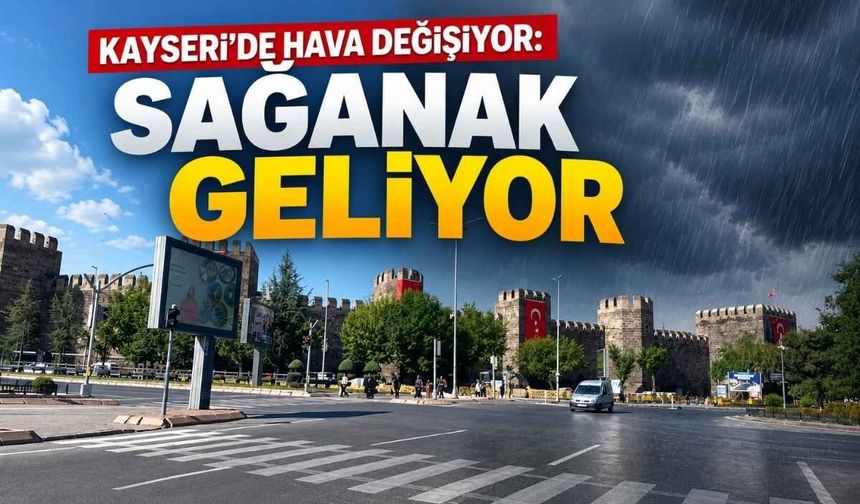 Kayseri’de hava değişiyor: Sağanak geliyor