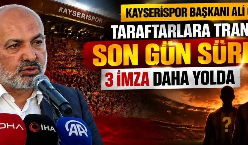 Kayserispor Başkanı Ali Çamlı’dan taraftarlara transferde son gün sürprizi: 3 imza daha yolda