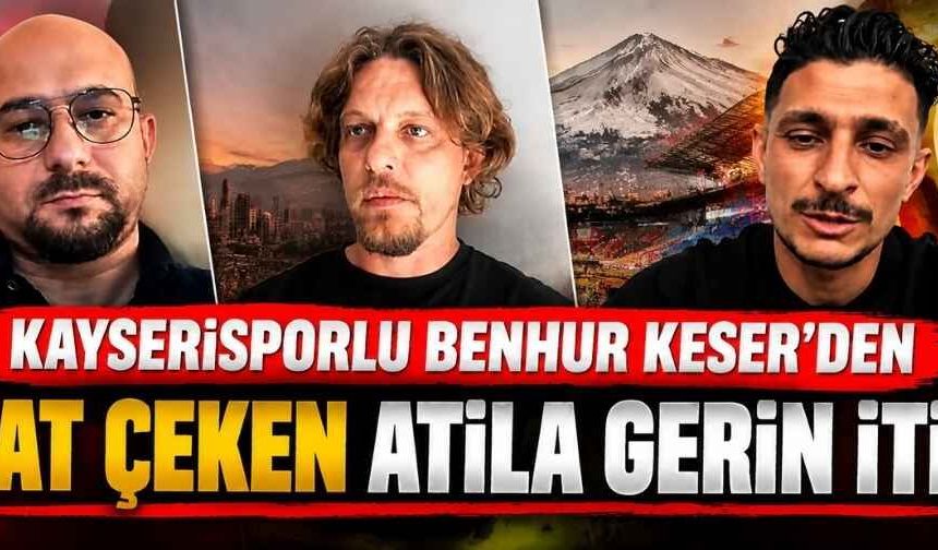 Kayserisporlu Benhur Keser’den dikkat çeken Atila Gerin itirafı